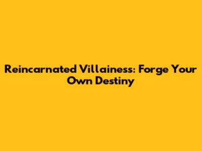 Reincarnated Villainess: Forge Your Own Destiny