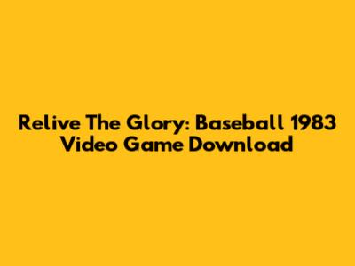 Relive The Glory: Baseball 1983 Video Game Download