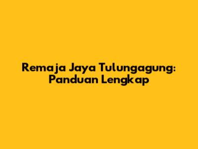 Remaja Jaya Tulungagung: Panduan Lengkap