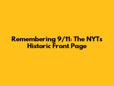 Remembering 9/11: The NYT's Historic Front Page