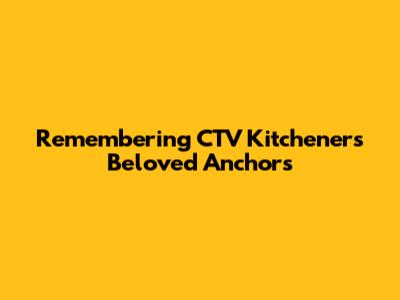 Remembering CTV Kitchener's Beloved Anchors