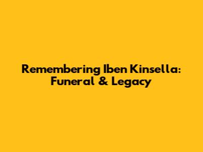 Remembering Iben Kinsella: Funeral & Legacy