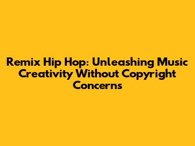 Remix Hip Hop: Unleashing Music Creativity Without Copyright Concerns