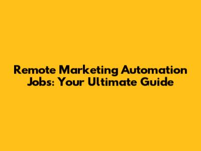 Remote Marketing Automation Jobs: Your Ultimate Guide