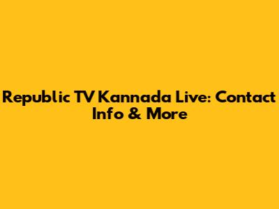 Republic TV Kannada Live: Contact Info & More