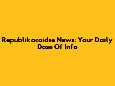 Republikacoidse News: Your Daily Dose Of Info