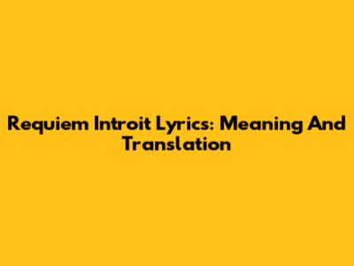 Requiem Introit Lyrics: Meaning And Translation