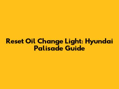 Reset Oil Change Light: Hyundai Palisade Guide