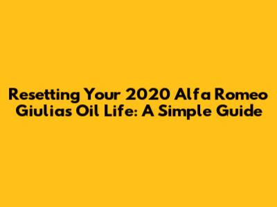 Resetting Your 2020 Alfa Romeo Giulia's Oil Life: A Simple Guide