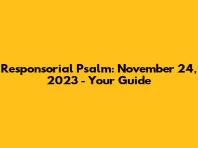 Responsorial Psalm: November 24, 2023 - Your Guide