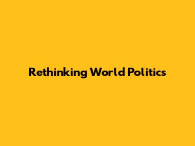 Rethinking World Politics