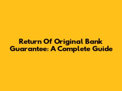 Return Of Original Bank Guarantee: A Complete Guide