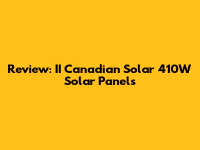 Review: II Canadian Solar 410W Solar Panels