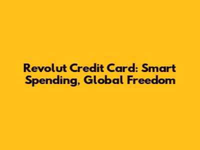 Revolut Credit Card: Smart Spending, Global Freedom