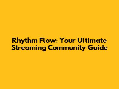 Rhythm Flow: Your Ultimate Streaming Community Guide