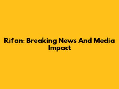 Rifan: Breaking News And Media Impact