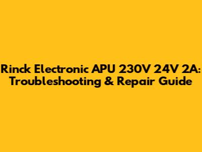 Rinck Electronic APU 230V 24V 2A: Troubleshooting & Repair Guide