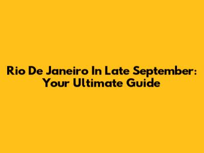Rio De Janeiro In Late September: Your Ultimate Guide