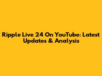Ripple Live 24 On YouTube: Latest Updates & Analysis