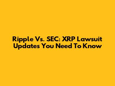 Ripple Vs. SEC: XRP Lawsuit Updates You Need To Know
