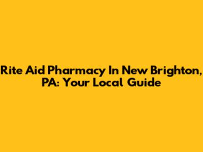 Rite Aid Pharmacy In New Brighton, PA: Your Local Guide