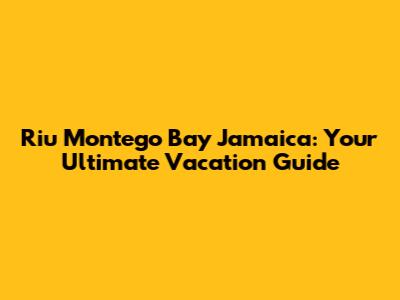 Riu Montego Bay Jamaica: Your Ultimate Vacation Guide