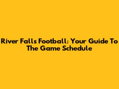 River Falls Football: Your Guide To The Game Schedule