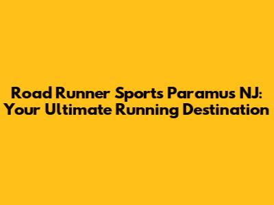 Road Runner Sports Paramus NJ: Your Ultimate Running Destination
