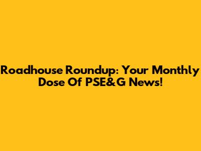 Roadhouse Roundup: Your Monthly Dose Of PSE&G News!
