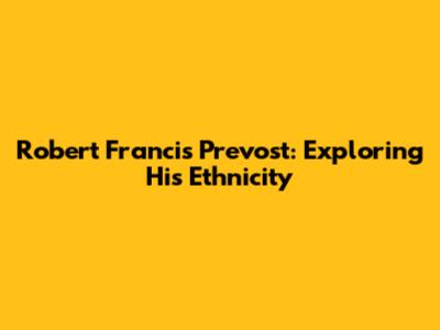 Robert Francis Prevost: Exploring His Ethnicity