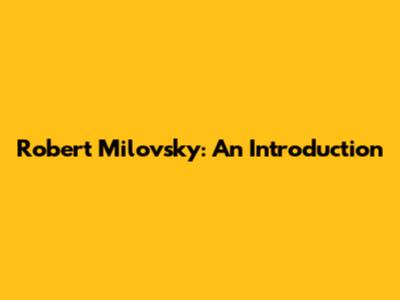Robert Milovsky: An Introduction