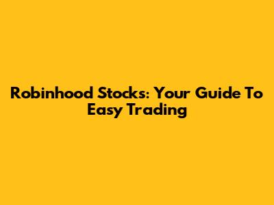 Robinhood Stocks: Your Guide To Easy Trading