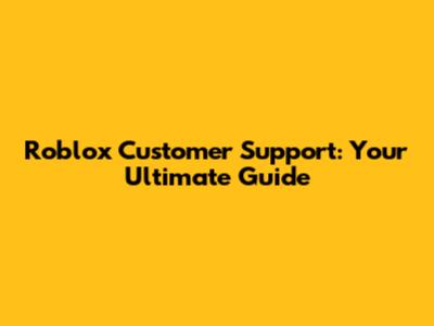 Roblox Customer Support: Your Ultimate Guide
