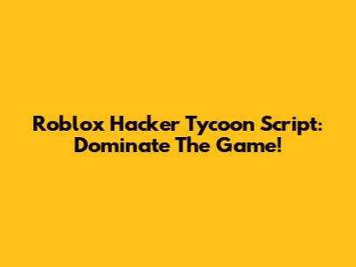 Roblox Hacker Tycoon Script: Dominate The Game!