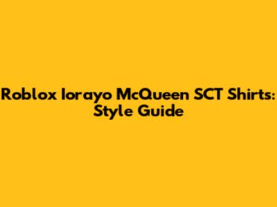 Roblox Iorayo McQueen SCT Shirts: Style Guide