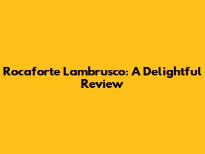 Rocaforte Lambrusco: A Delightful Review