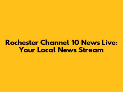 Rochester Channel 10 News Live: Your Local News Stream