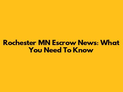 Rochester MN Escrow News: What You Need To Know