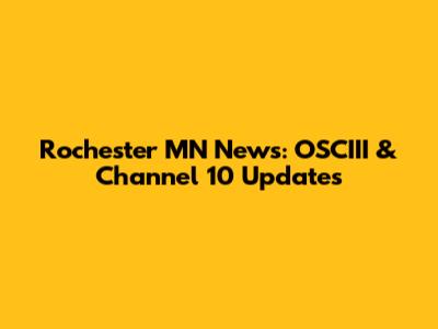 Rochester MN News: OSCIII & Channel 10 Updates
