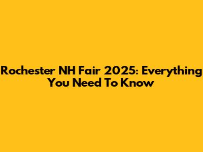 Rochester NH Fair 2025: Everything You Need To Know