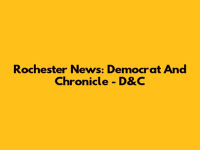 Rochester News: Democrat And Chronicle - D&C