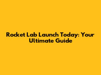 Rocket Lab Launch Today: Your Ultimate Guide