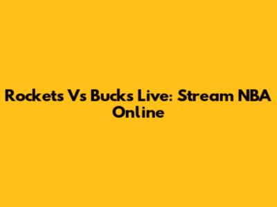 Rockets Vs Bucks Live: Stream NBA Online