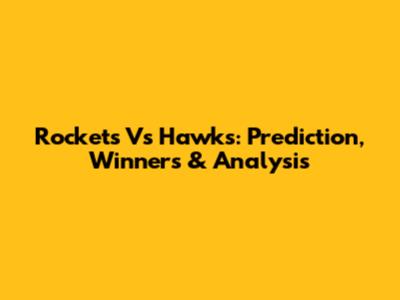 Rockets Vs Hawks: Prediction, Winners & Analysis