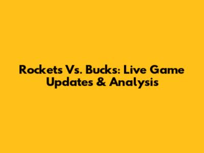 Rockets Vs. Bucks: Live Game Updates & Analysis