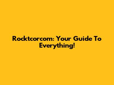 Rocktcorcom: Your Guide To Everything!