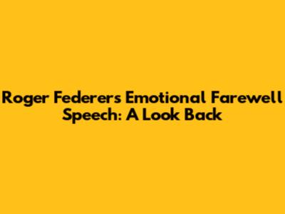 Roger Federer's Emotional Farewell Speech: A Look Back