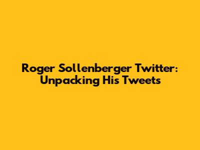 Roger Sollenberger Twitter: Unpacking His Tweets