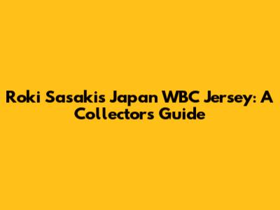 Roki Sasaki's Japan WBC Jersey: A Collector's Guide