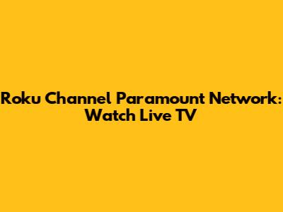 Roku Channel Paramount Network: Watch Live TV